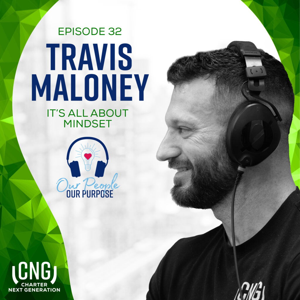 Black and white image of a person wearing headphones with text: "Episode 32, It's All About Mindset." TRAVIS MALONEY's name is prominently featured. The CNG Charter Next Generation logo and "Our People Our Purpose" graphic are also visible.